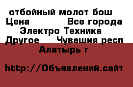 отбойный молот бош › Цена ­ 8 000 - Все города Электро-Техника » Другое   . Чувашия респ.,Алатырь г.